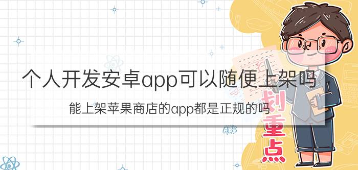 个人开发安卓app可以随便上架吗 能上架苹果商店的app都是正规的吗？